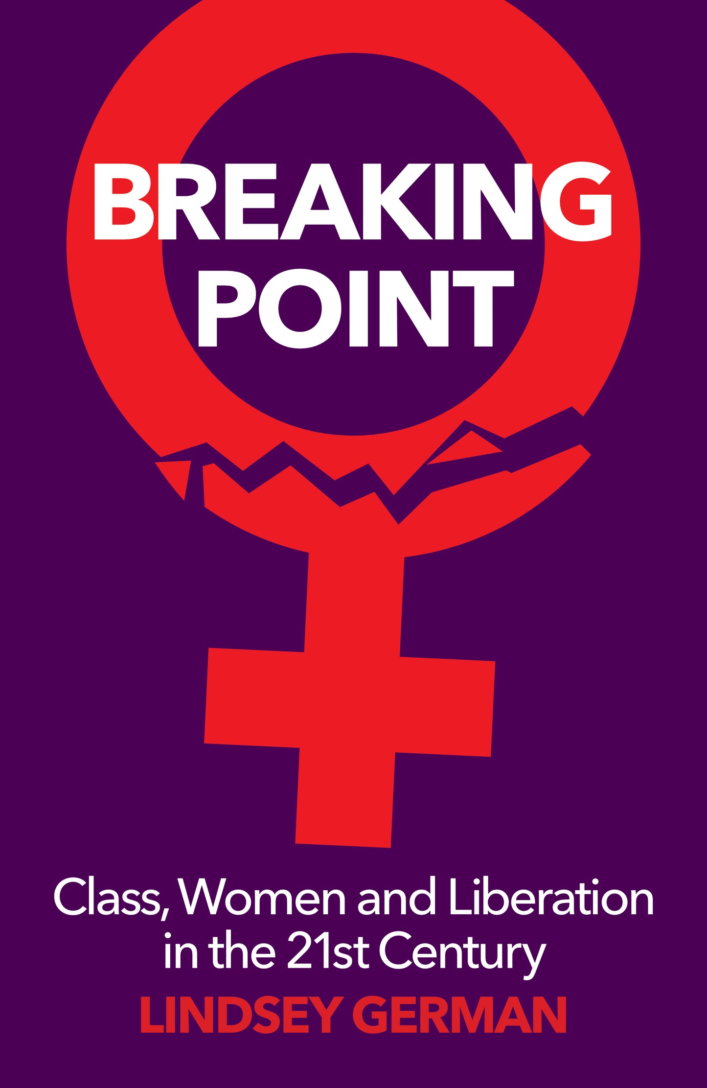 Breaking Point: Class, Women and Liberation in the Twenty-First Century - Lindsey German