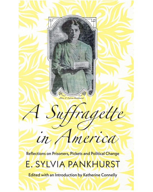 A Suffragette in America: Reflections on Prisoners, Pickets and Political Change - Katherine Connelly