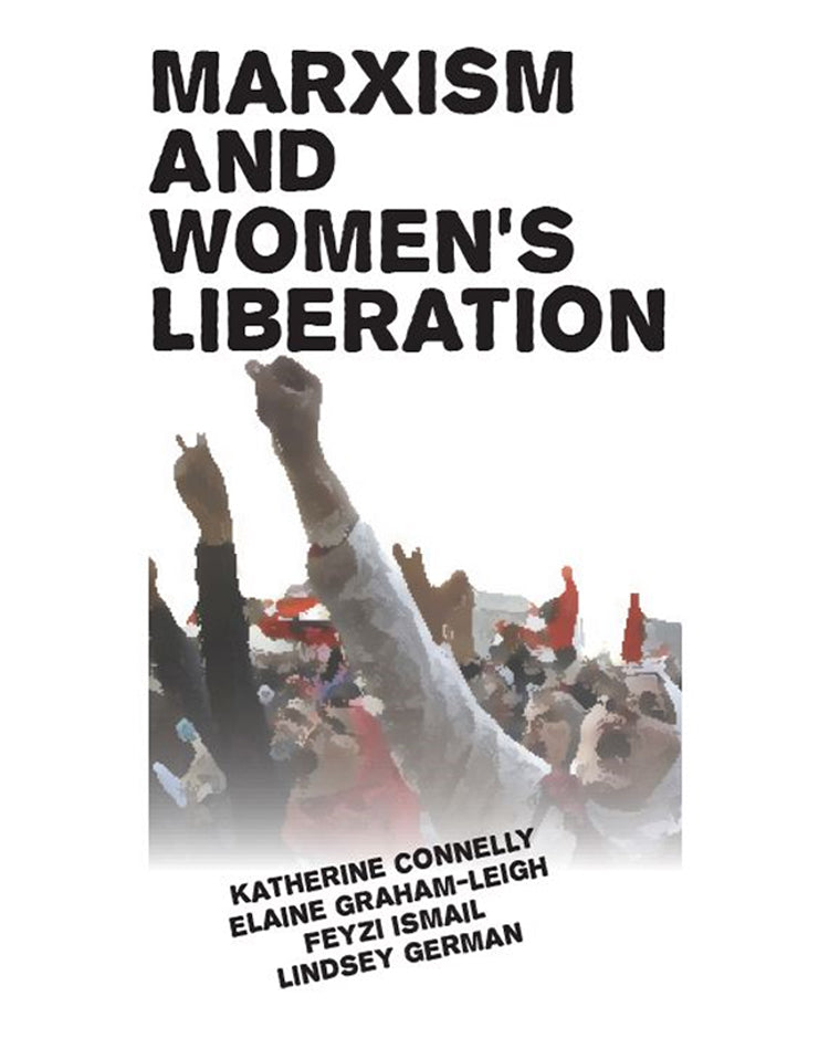 Marxism and Women's Liberation - Katherine Connelly, Elaine Graham-Leigh, Feyzi Ismail and Lindsey German