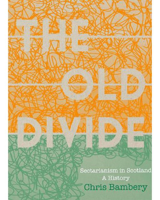 The Old Divide: A History of Sectarianism of Scotland - Chris Bambery