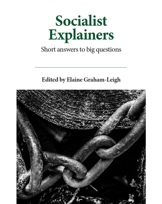 Socialist Explainers: Short Answers to Big Questions - Edited by Elaine Graham-Leigh