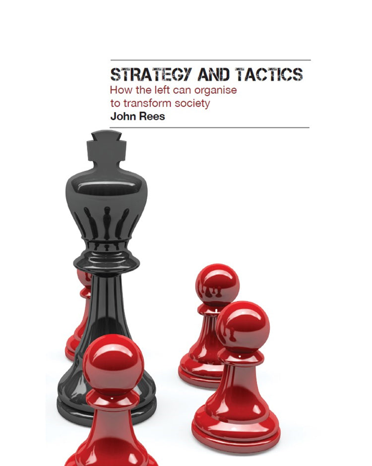 Strategy and Tactics: How the Left Can Organise to Transform Society - John Rees