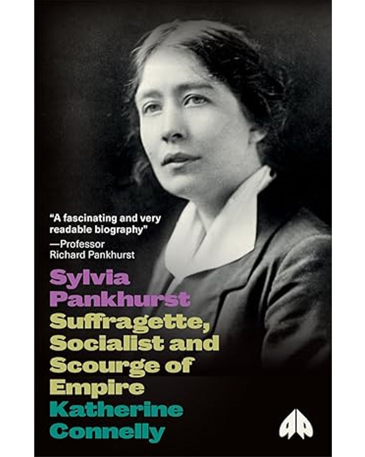 Sylvia Pankhurst, Suffragette, Socialist and Scourge of Empire - Katherine Connelly