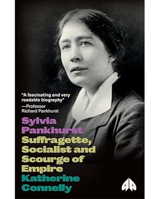 Sylvia Pankhurst, Suffragette, Socialist and Scourge of Empire - Katherine Connelly