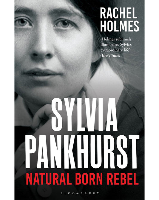 Sylvia Pankhurst: Natural Born Rebel - Rachel Holmes