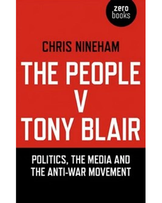 The People v Tony Blair: Politics, the Media and the Anti-War Movement - Chris Nineham