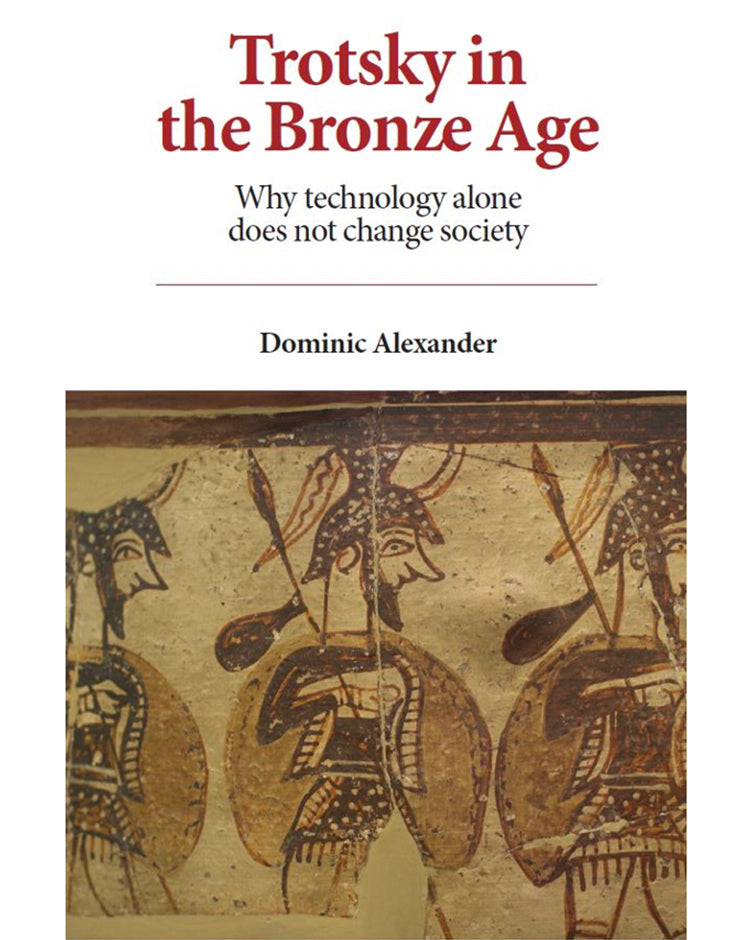 Trotsky in the Bronze Age: Why technology alone does not change society - Dominic Alexander